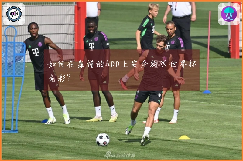 如何在靠谱的App上安全购买世界杯竞彩？